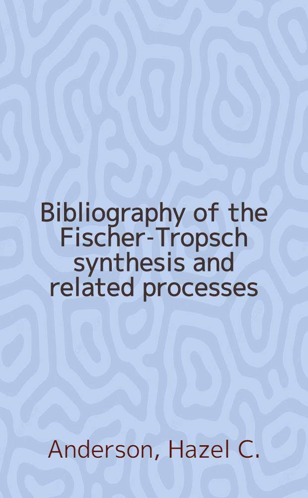 Bibliography of the Fischer-Tropsch synthesis and related processes : (in two parts)