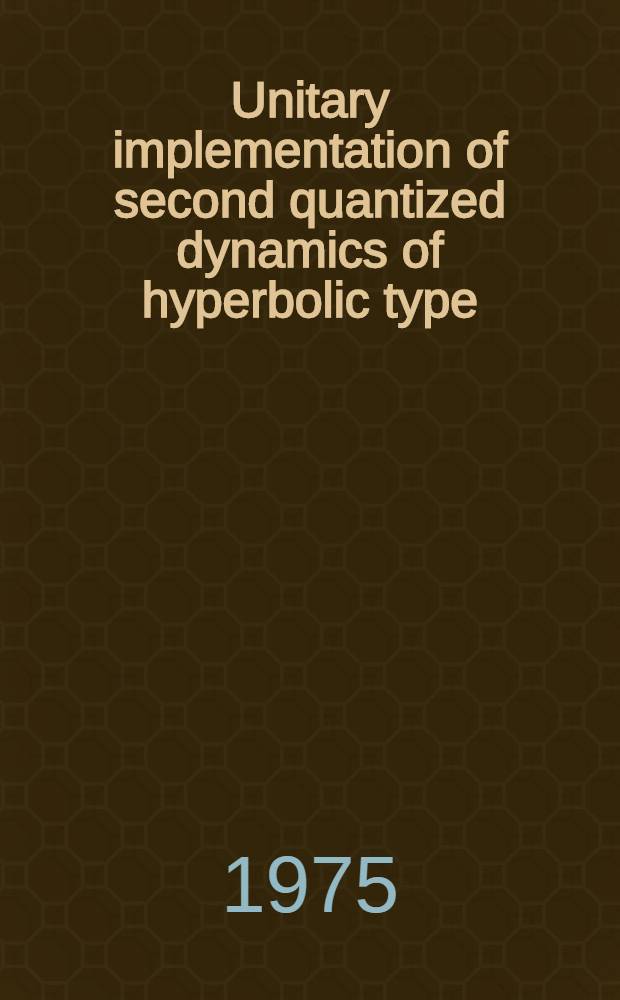 Unitary implementation of second quantized dynamics of hyperbolic type : Akad. avh. ... enligt beslut av Fys. avd. av Mat.-tekn. fys. sektionsgruppen vid Göteborgs univ. och Chalmers tekn. högsk. ... försvaras ..