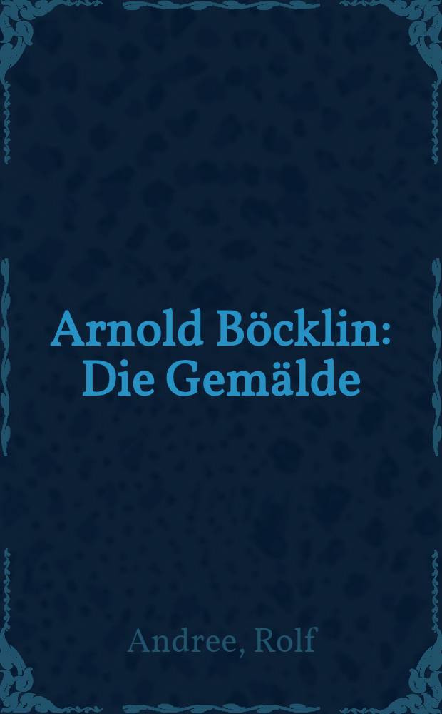 Arnold Böcklin : Die Gemälde