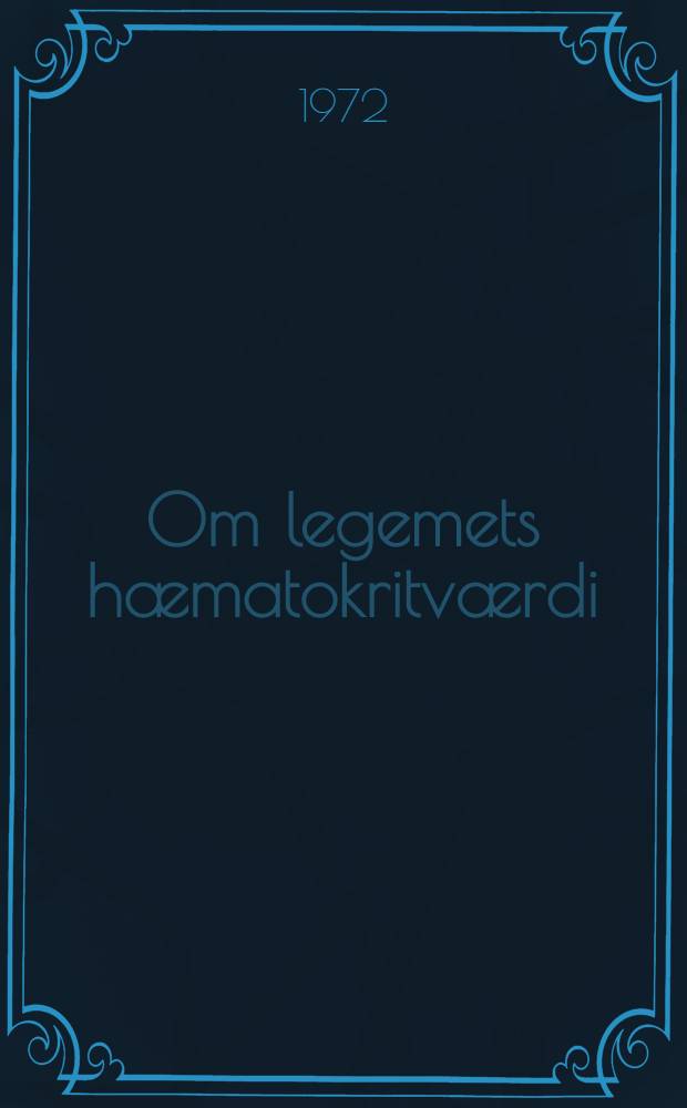 Om legemets hæmatokritværdi : Undersøgelser over fordelingen af erythrocyter og plasma hos mennesket : ... Afh. ... af det Lægevid. fak. ved Københavns univ. ...