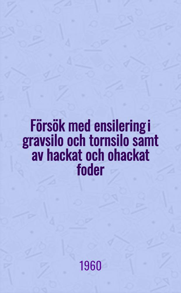 F&ouml;rs&ouml;k med ensilering i gravsilo och tornsilo samt av hackat och ohackat foder