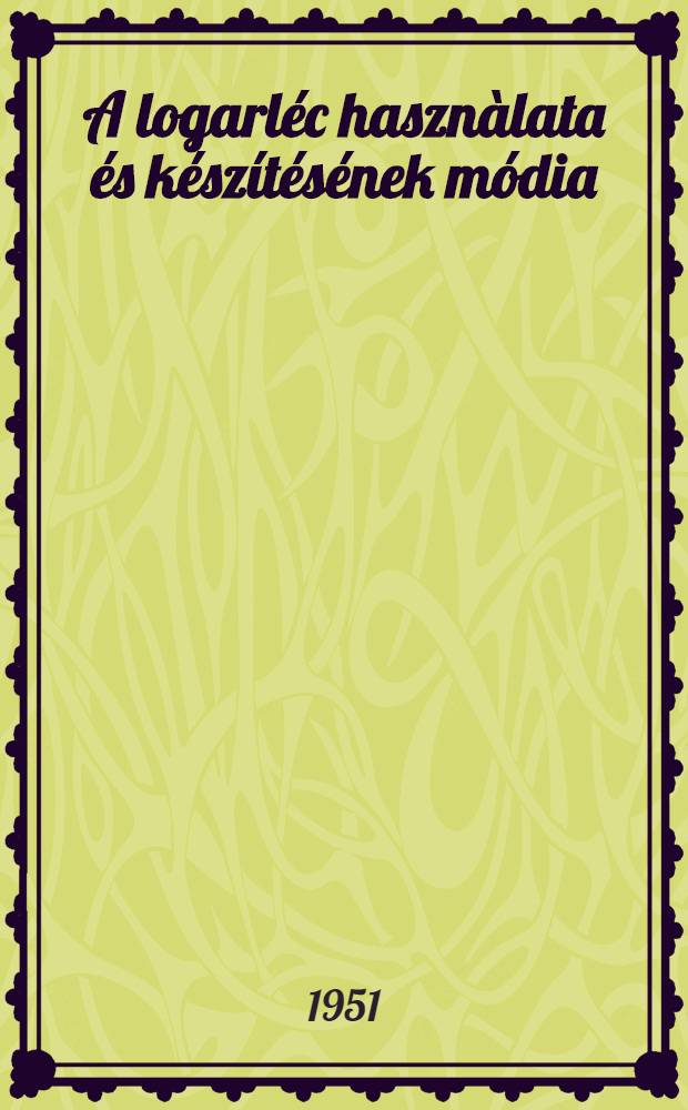 A logarléc hasznàlata és készítésének módia : Románból fordította
