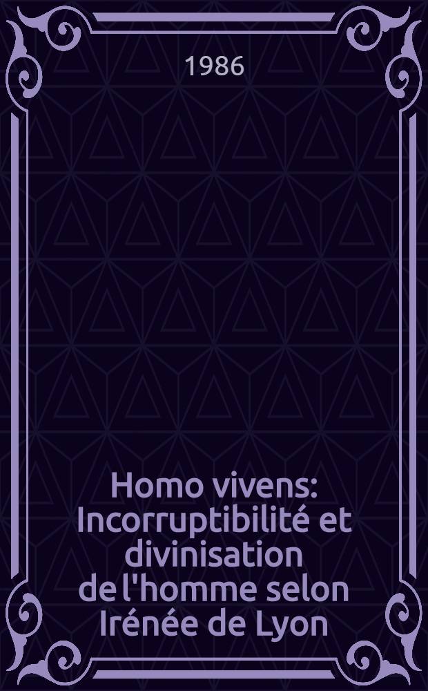 Homo vivens : Incorruptibilit&eacute; et divinisation de l'homme selon Ir&eacute;n&eacute;e de Lyon