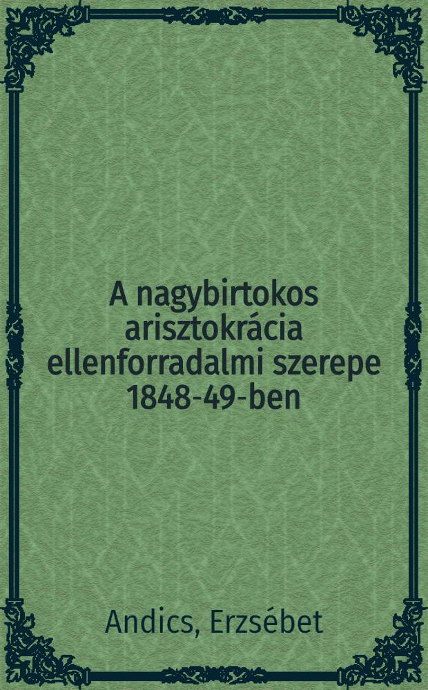 A nagybirtokos arisztokrácia ellenforradalmi szerepe 1848-49-ben