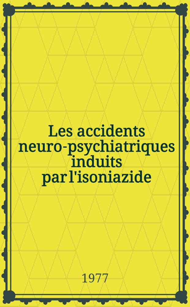 Les accidents neuro-psychiatriques induits par l'isoniazide : À propos de 3. cas. : Thèse prés. à l'Univ. Claude-Bernard, Lyon
