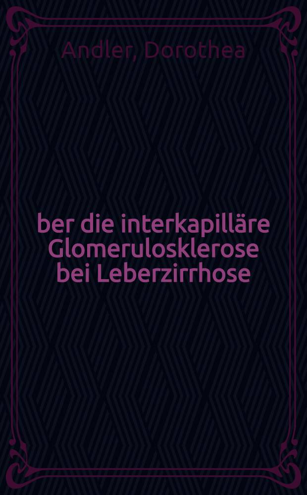 Über die interkapilläre Glomerulosklerose bei Leberzirrhose : Inaug.-Diss. ... der Med. Fak. der ... Univ. zu Tübingen