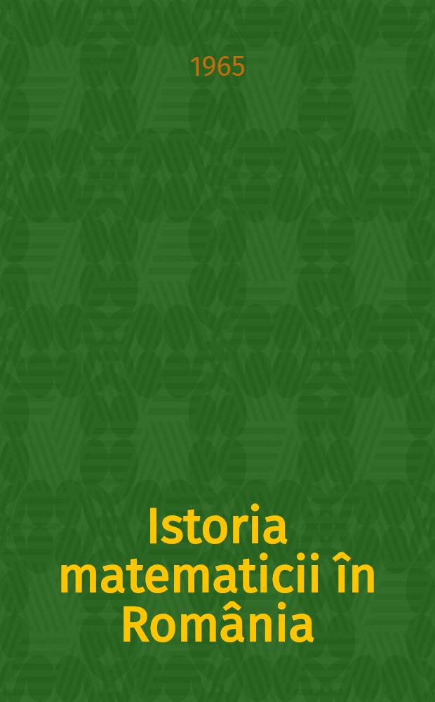 Istoria matematicii în România : In 3 vol. Vol. 1