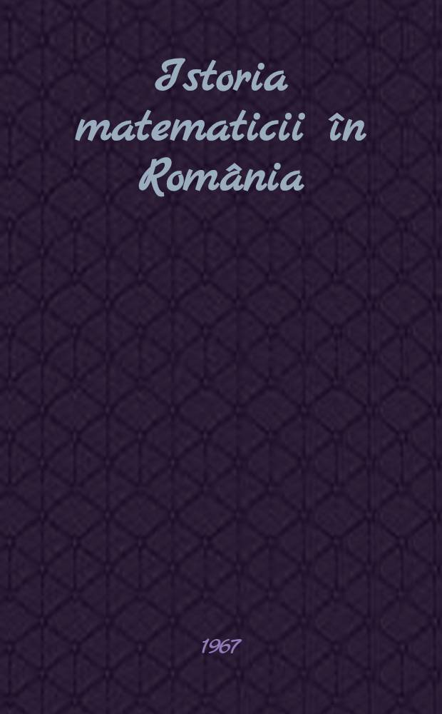 Istoria matematicii în România : In 3 vol. Vol. 3