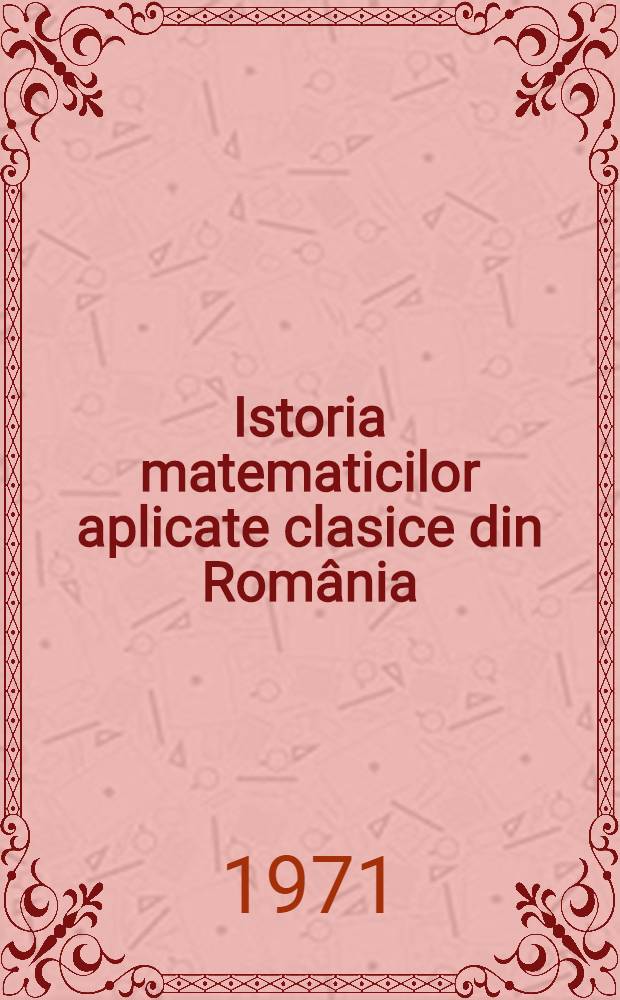 Istoria matematicilor aplicate clasice din Rom&acirc;nia : Mecanică şi astronomie