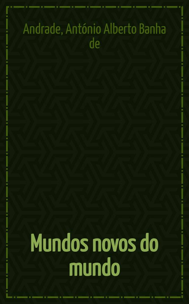 Mundos novos do mundo : Panorama da difusão, pela Europa, de notícias dos descobrimentos geográficos portugueses