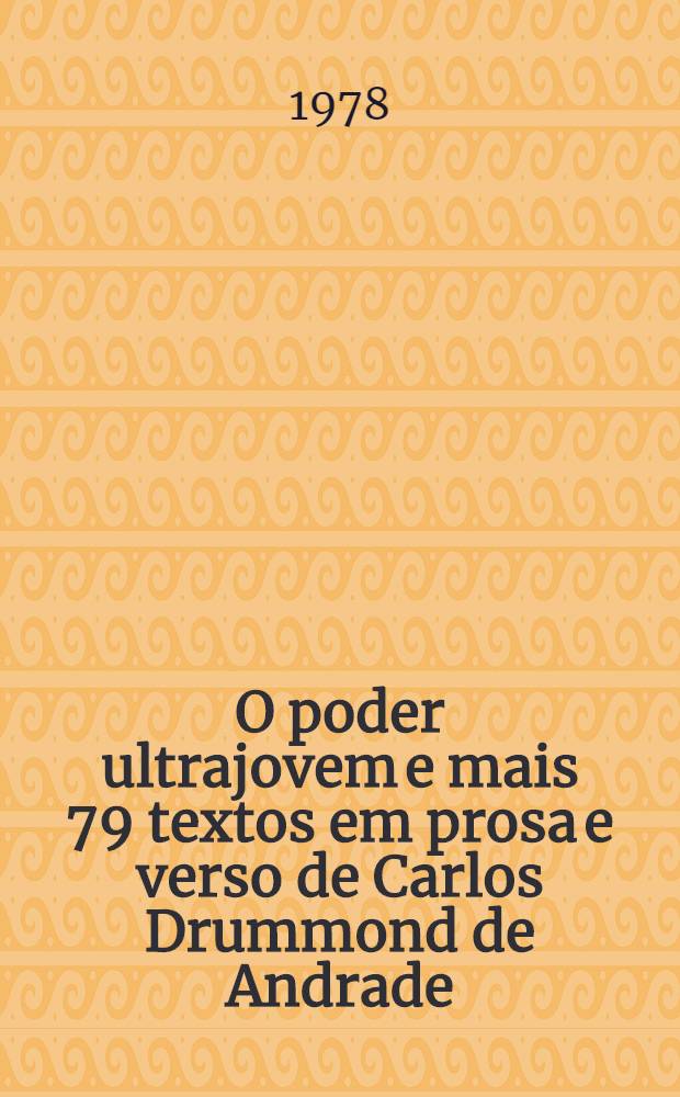 O poder ultrajovem e mais 79 textos em prosa e verso de Carlos Drummond de Andrade