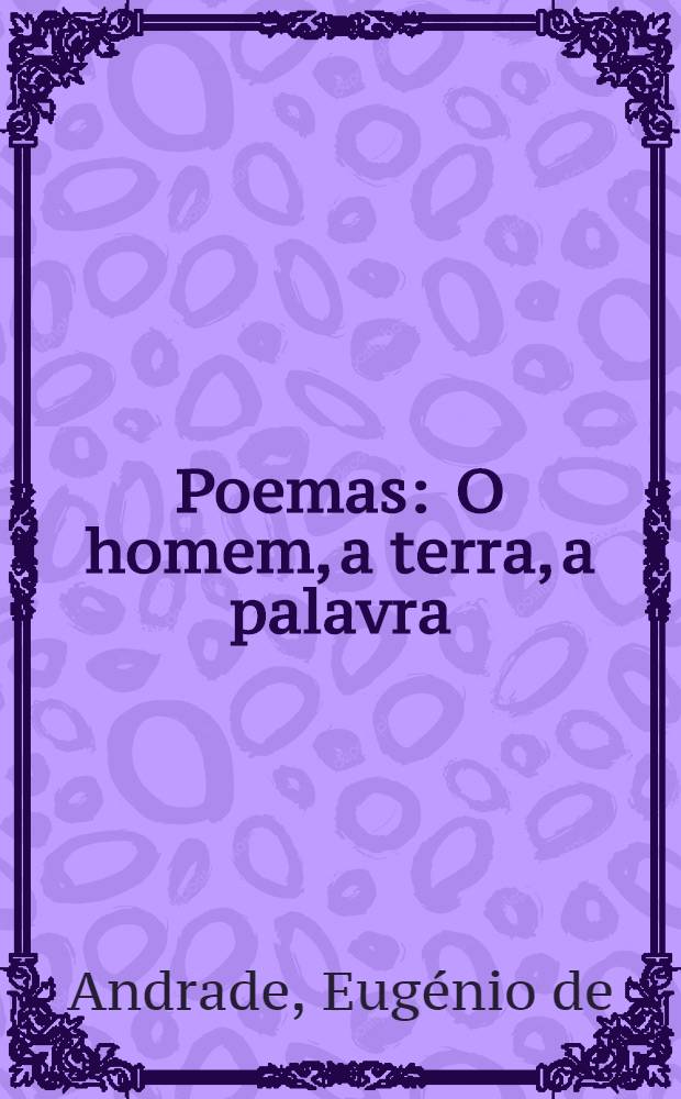 Poemas : O homem, a terra, a palavra