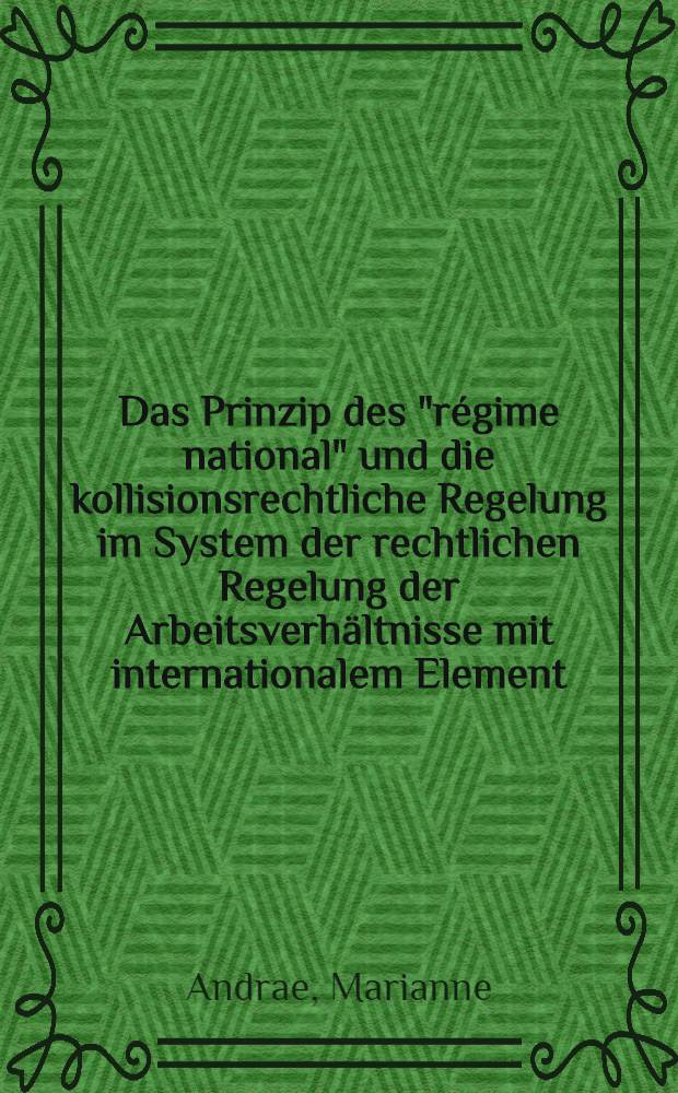 Das Prinzip des "régime national" und die kollisionsrechtliche Regelung im System der rechtlichen Regelung der Arbeitsverhältnisse mit internationalem Element : Diss.-Schrift ... an der Deutschen Akad. für Staats- und Rechtswiss. "Walter Ulbricht" in Potsdam-Babelsberg