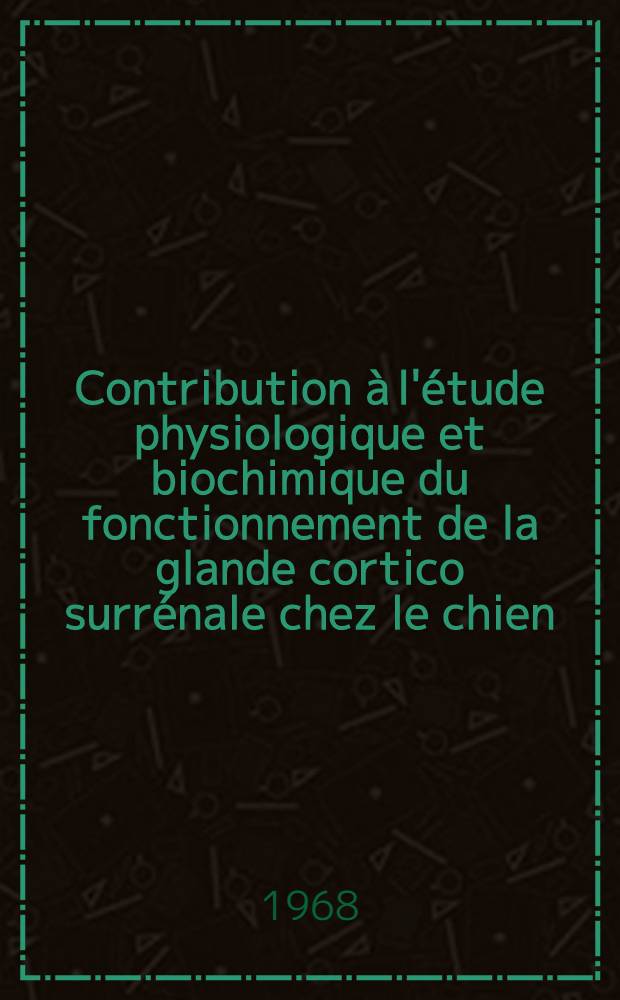 Contribution à l'étude physiologique et biochimique du fonctionnement de la glande cortico surrénale chez le chien : Étude des 17-hydroxycorticostéroïdes libres dans le sang veineux surrénalien : 1-re thèse prés. ... à la Fac. des sciences de l'Univ. de Clermont ..