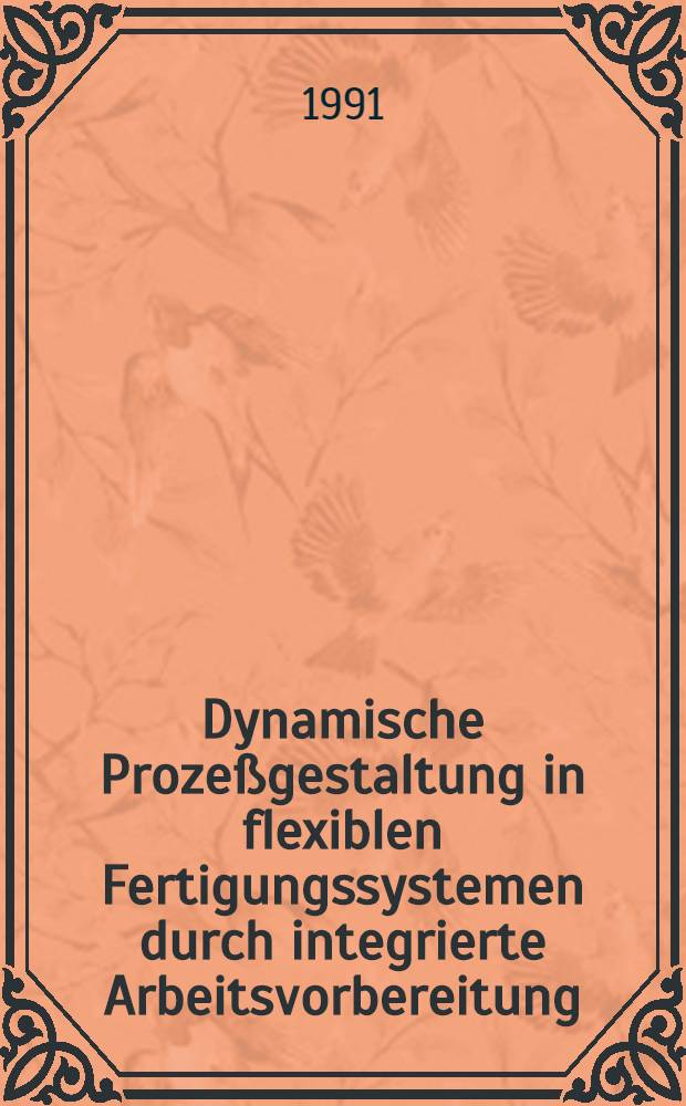 Dynamische Prozeßgestaltung in flexiblen Fertigungssystemen durch integrierte Arbeitsvorbereitung