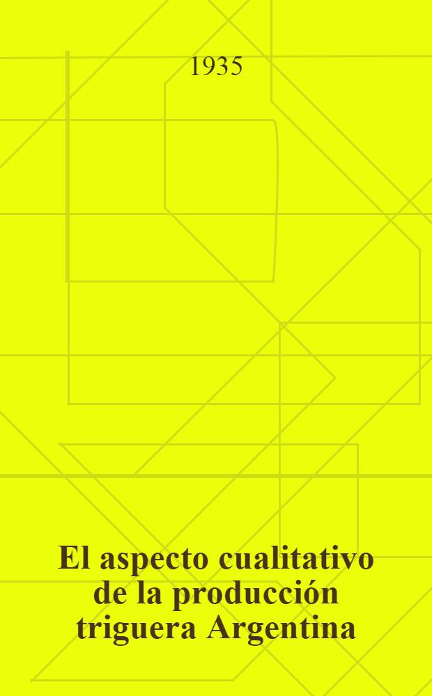 El aspecto cualitativo de la producci&oacute;n triguera Argentina : Caracterizaci&oacute;n y clasificaci&oacute;n de las variedades de trigos en cultivo en 1935