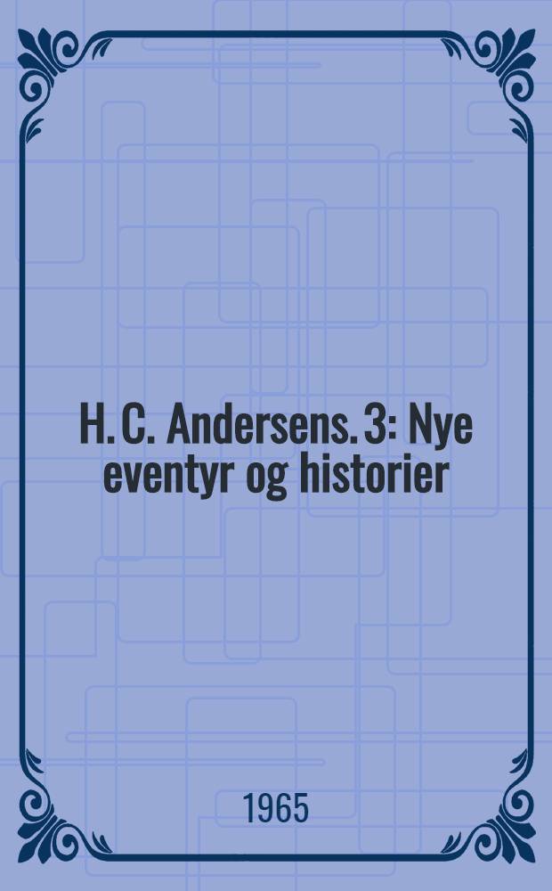 H. C. Andersens. 3 : Nye eventyr og historier