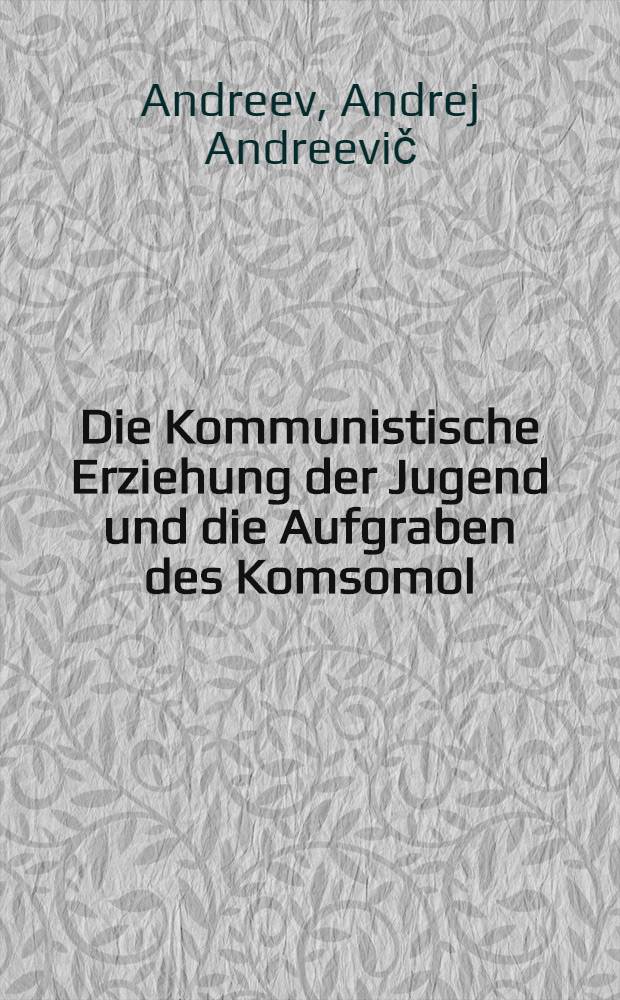 Die Kommunistische Erziehung der Jugend und die Aufgraben des Komsomol : Rede auf dem X Kongress des LKJVSU am 15 April 1936