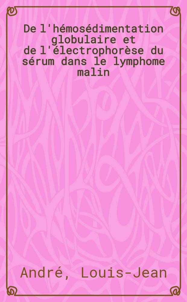 De l'hémosédimentation globulaire et de l'électrophorèse du sérum dans le lymphome malin : Thèse ..