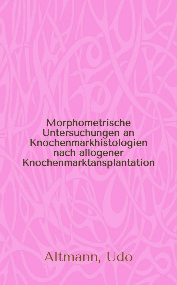 Morphometrische Untersuchungen an Knochenmarkhistologien nach allogener Knochenmarktansplantation : Diss