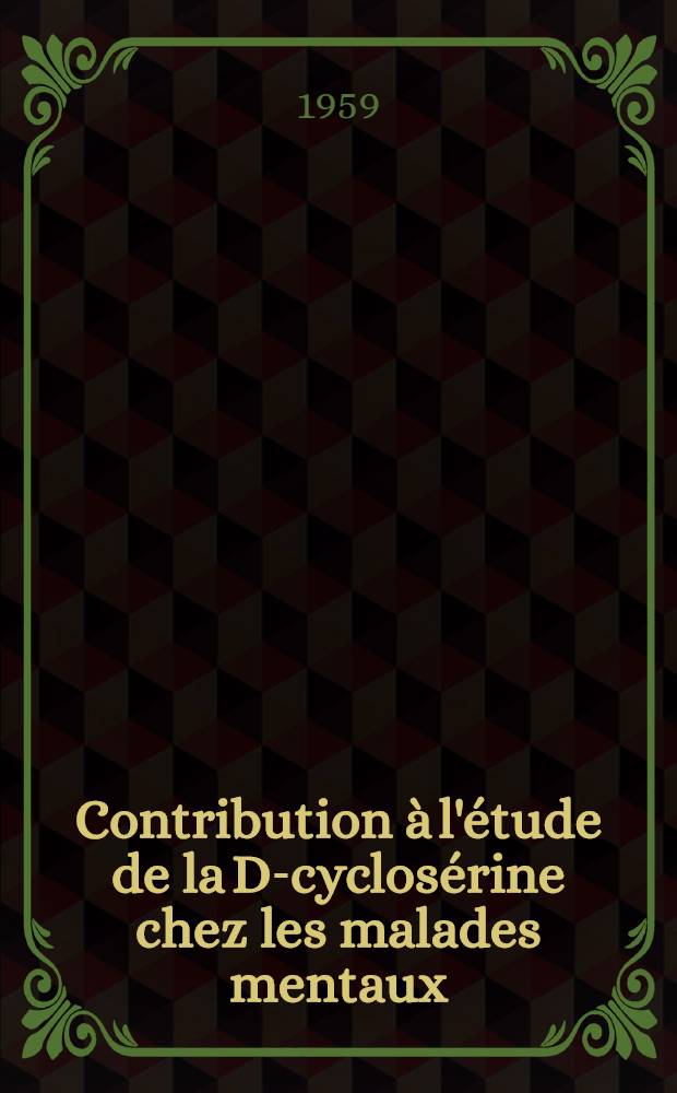 Contribution &agrave; l'&eacute;tude de la D-cyclos&eacute;rine chez les malades mentaux : Th&egrave;se pour le doctorat en m&eacute;d. (dipl&ocirc;me d'&Eacute;tat)