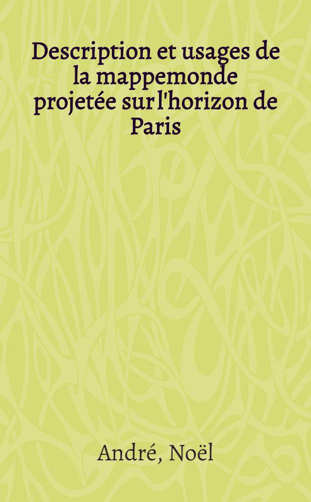 Description et usages de la mappemonde projet&eacute;e sur l'horizon de Paris