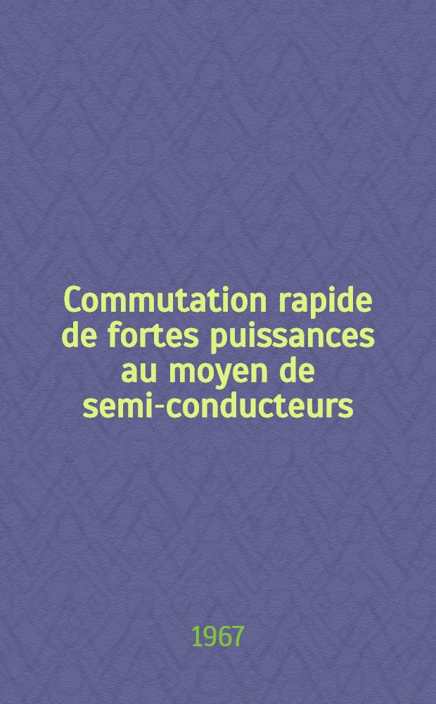 Commutation rapide de fortes puissances au moyen de semi-conducteurs : Th&egrave;se pr&eacute;sent&eacute;e &agrave; la Facult&eacute; des sciences de l'Univ. de Besan&ccedil;on ..