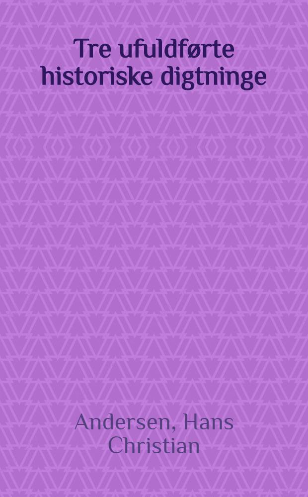 Tre ufuldførte historiske digtninge