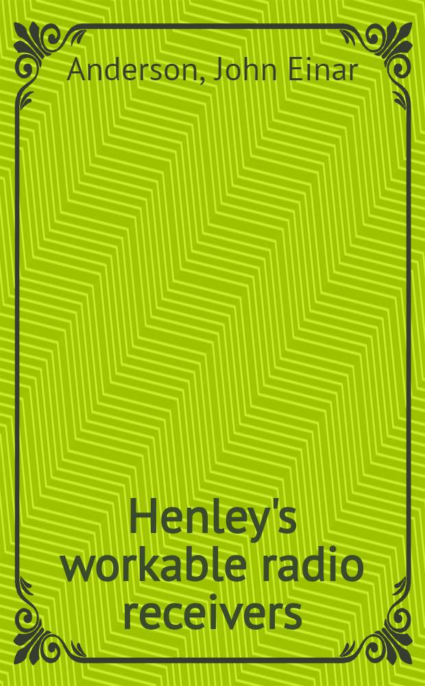 Henley's workable radio receivers : Their design and construction
