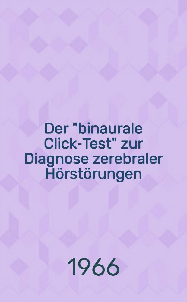 Der "binaurale Click-Test" zur Diagnose zerebraler Hörstörungen : Inaug.-Diss. ... der ... Med. Fakultät der ... Univ. zu Mainz