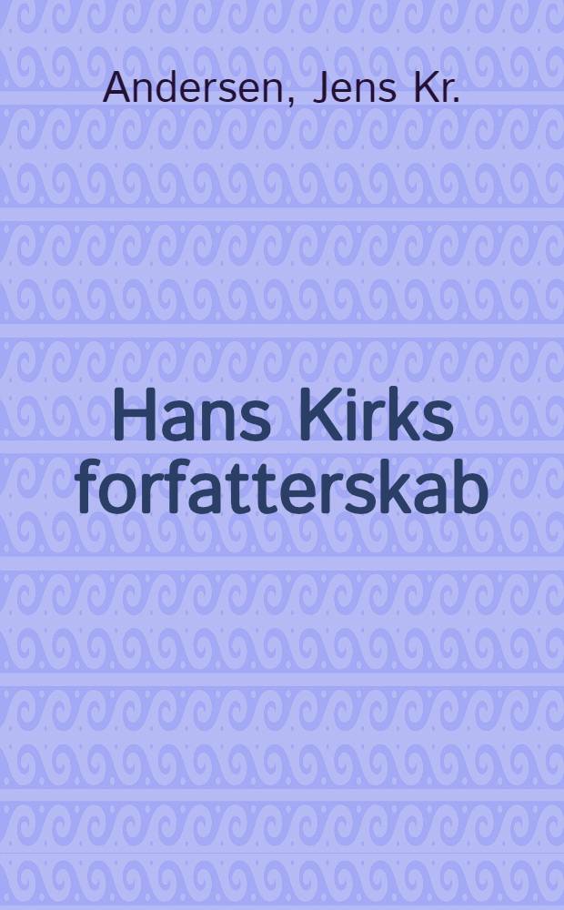 Hans Kirks forfatterskab : Et forsøg på en litteratur-historisk revision