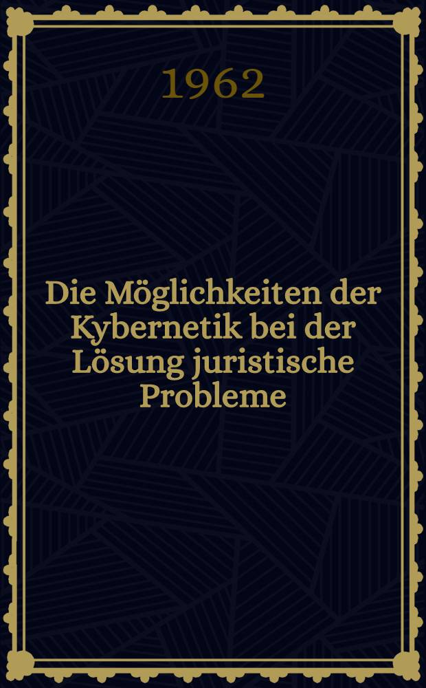 Die Möglichkeiten der Kybernetik bei der Lösung juristische Probleme