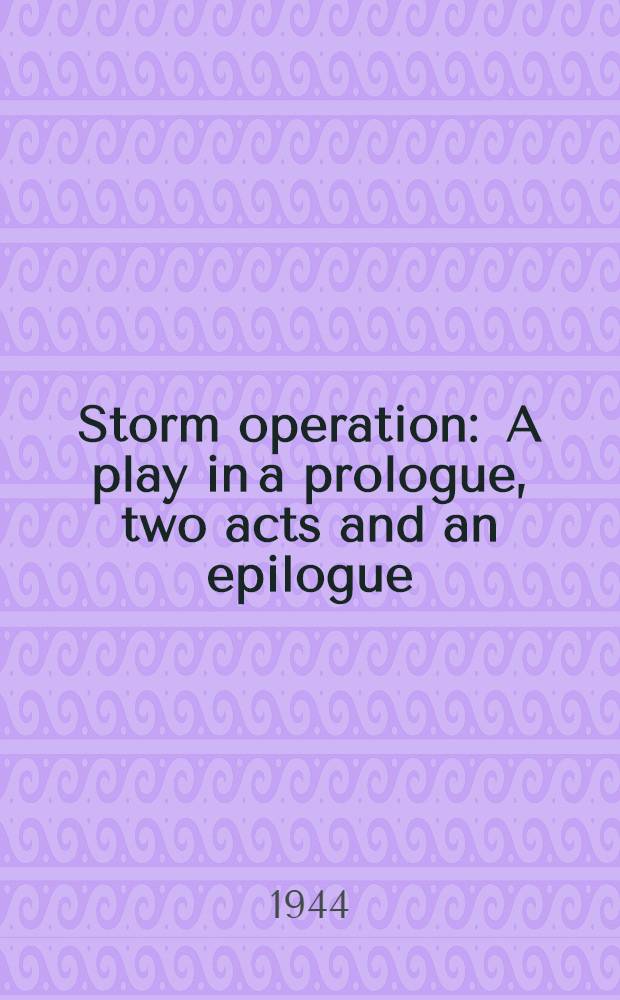Storm operation : A play in a prologue, two acts and an epilogue