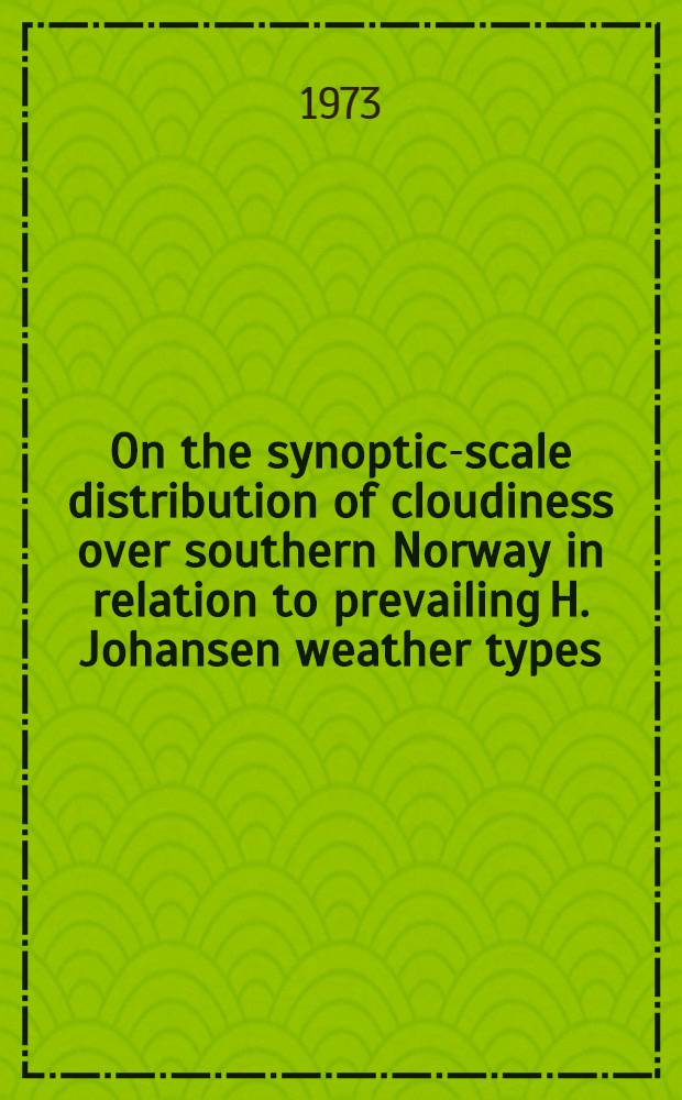 On the synoptic-scale distribution of cloudiness over southern Norway in relation to prevailing H. Johansen weather types