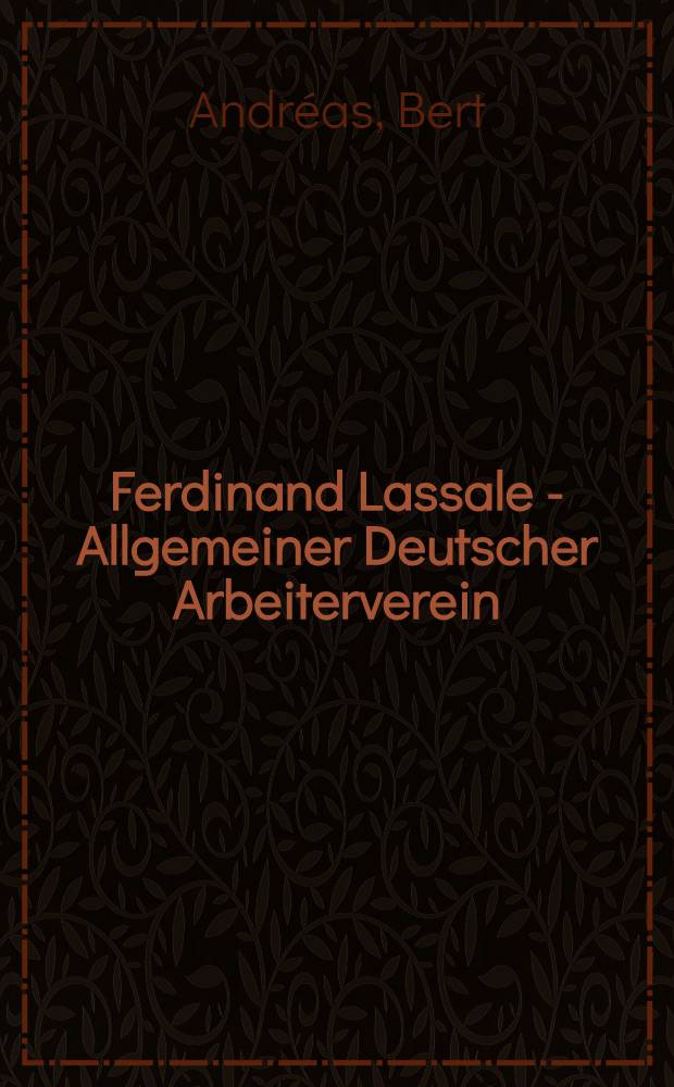 Ferdinand Lassale - Allgemeiner Deutscher Arbeiterverein : Bibliogr. ihrer Schriften u. der Lit. über sie 1840 bis 1975