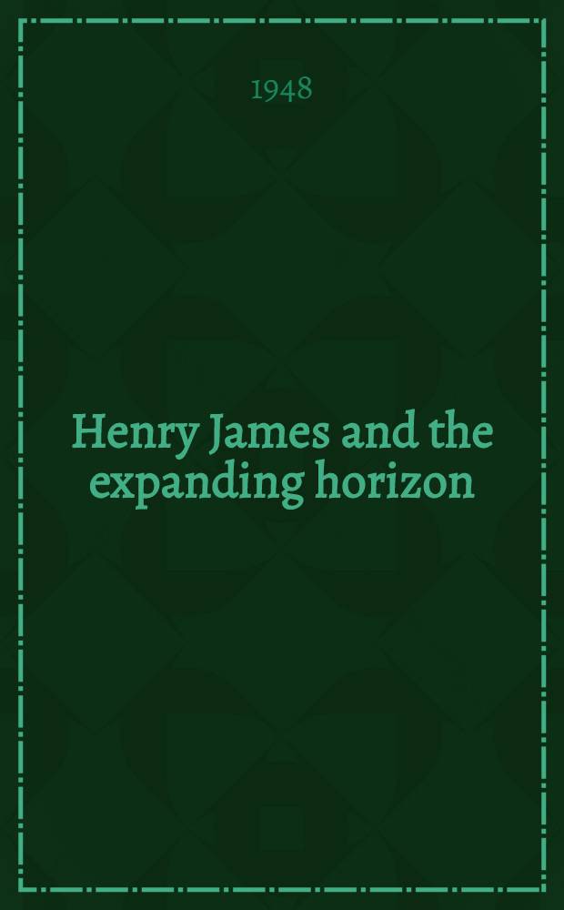 Henry James and the expanding horizon : A study of the meaning and basic themes of James's fiction