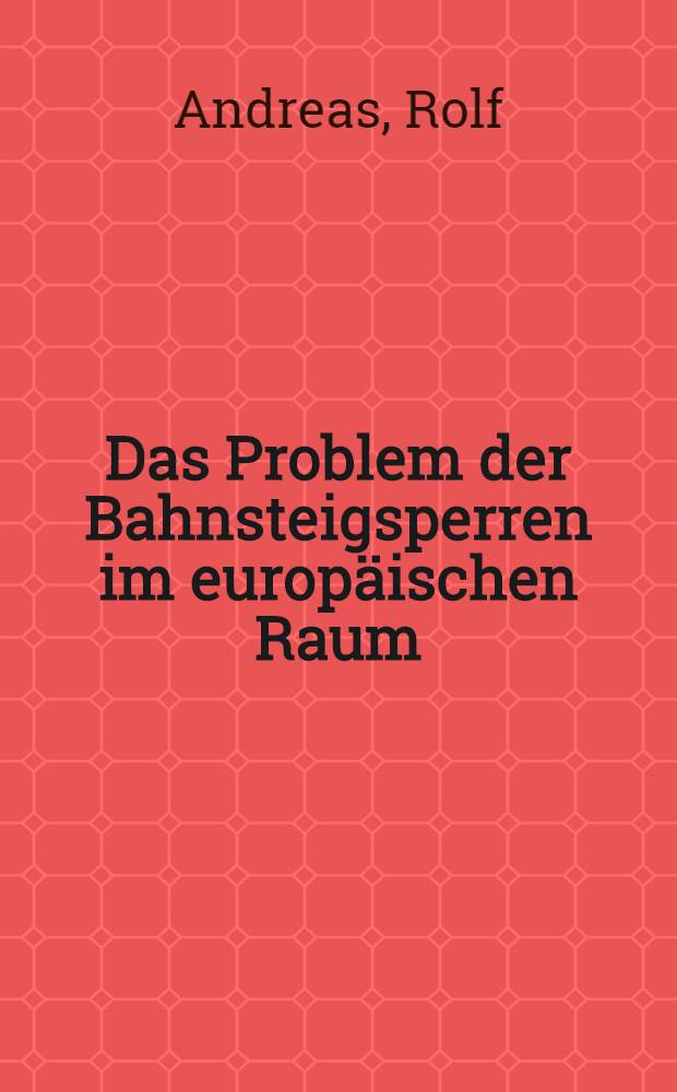 Das Problem der Bahnsteigsperren im europäischen Raum : Inaug.-Diss. zur Erlangung des Doktorgrades der Wirtschafts- und Sozialwissenschaftlichen Fakultät der Univ. Köln