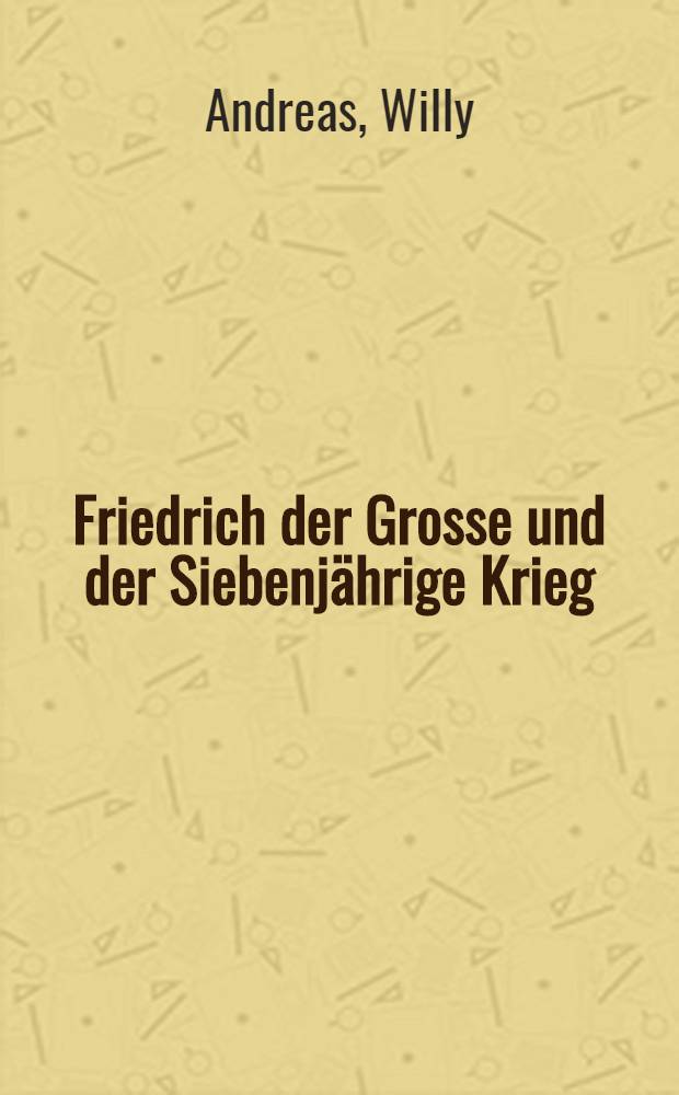 Friedrich der Grosse und der Siebenjährige Krieg