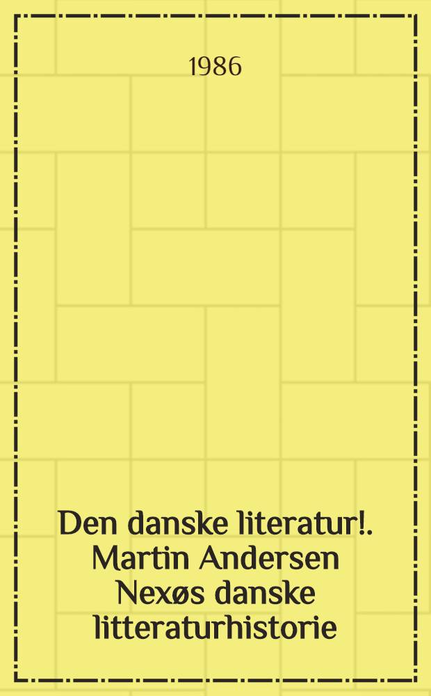 Den danske literatur!. Martin Andersen Nexøs danske litteraturhistorie