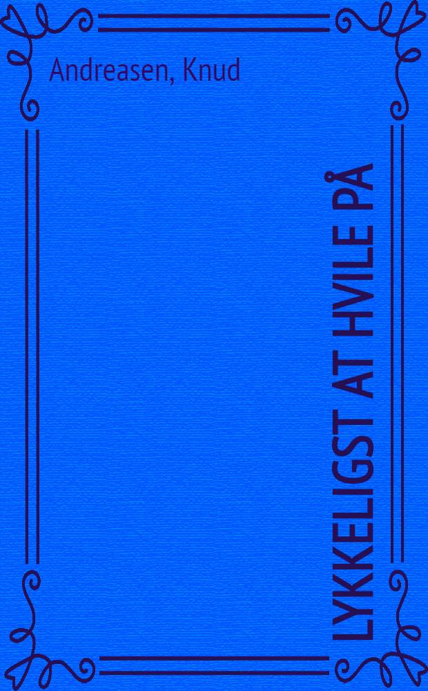 Lykkeligst at hvile på : Skuespil