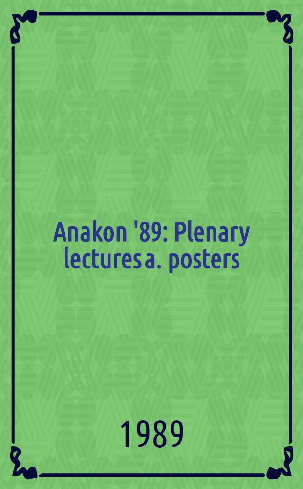 Anakon '89 : Plenary lectures a. posters : Advances in analytical chemistry: Methods a. applications: Baden-Baden, Apr. 9-13, 1989