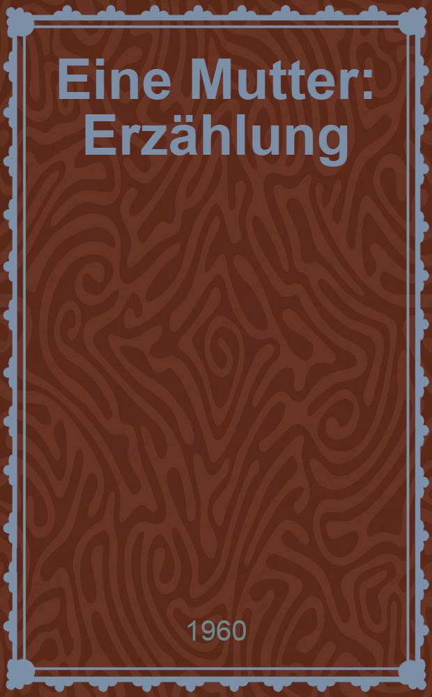 Eine Mutter : Erzählung