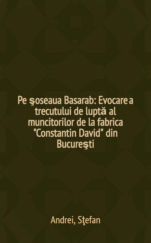 Pe şoseaua Basarab : Evocare a trecutului de luptă al muncitorilor de la fabrica "Constantin David" din Bucureşti