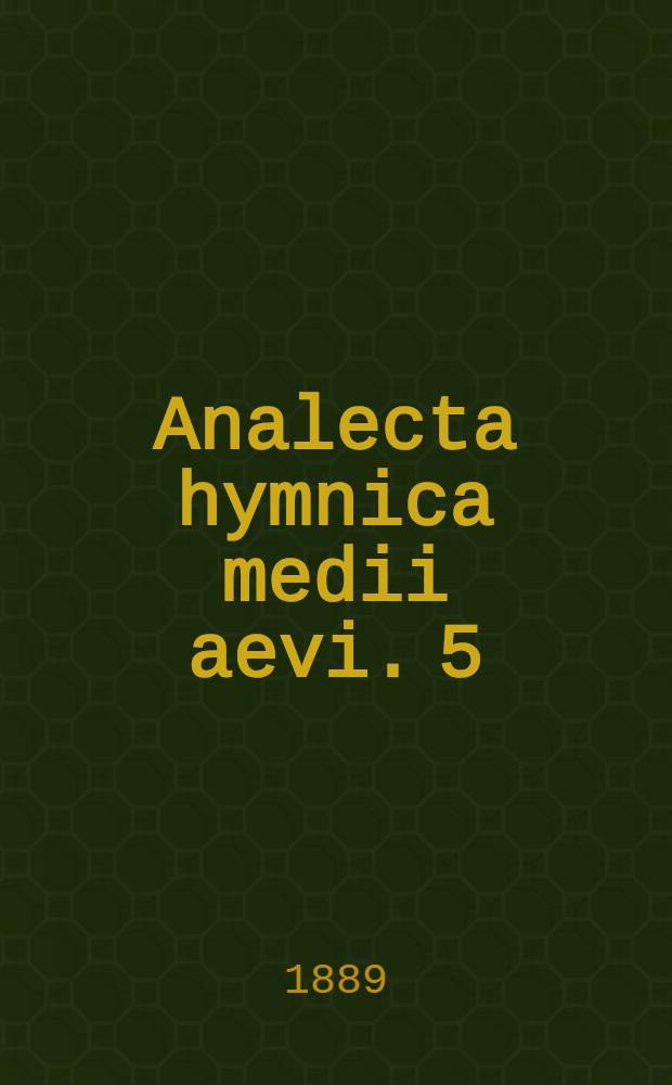 Analecta hymnica medii aevi. 5 : Historiae rhythmicae
