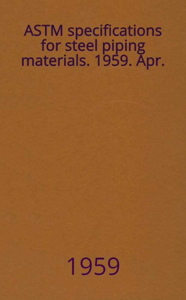 ASTM specifications for steel piping materials. 1959. Apr.