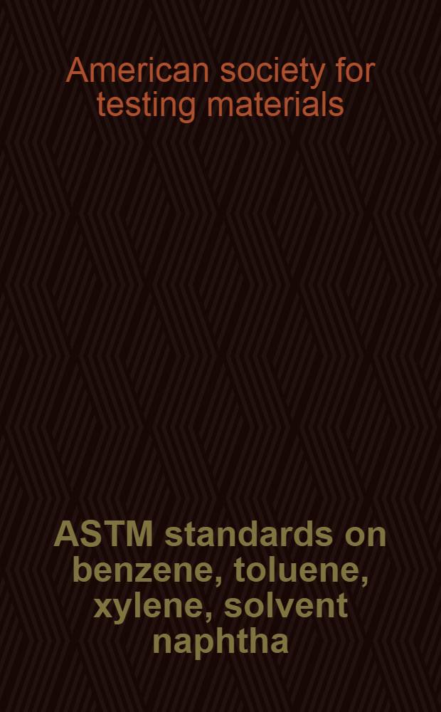 ASTM standards on benzene, toluene, xylene, solvent naphtha : Specifications methods of testing. 1956