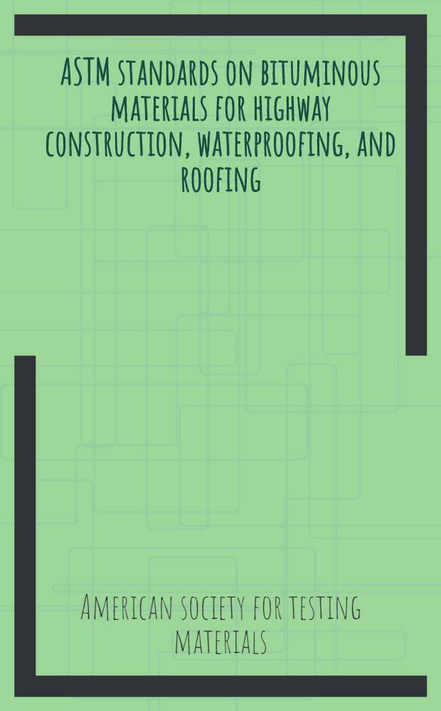 ASTM standards on bituminous materials for highway construction, waterproofing, and roofing (with related information) : Specifications methods of testing definitions