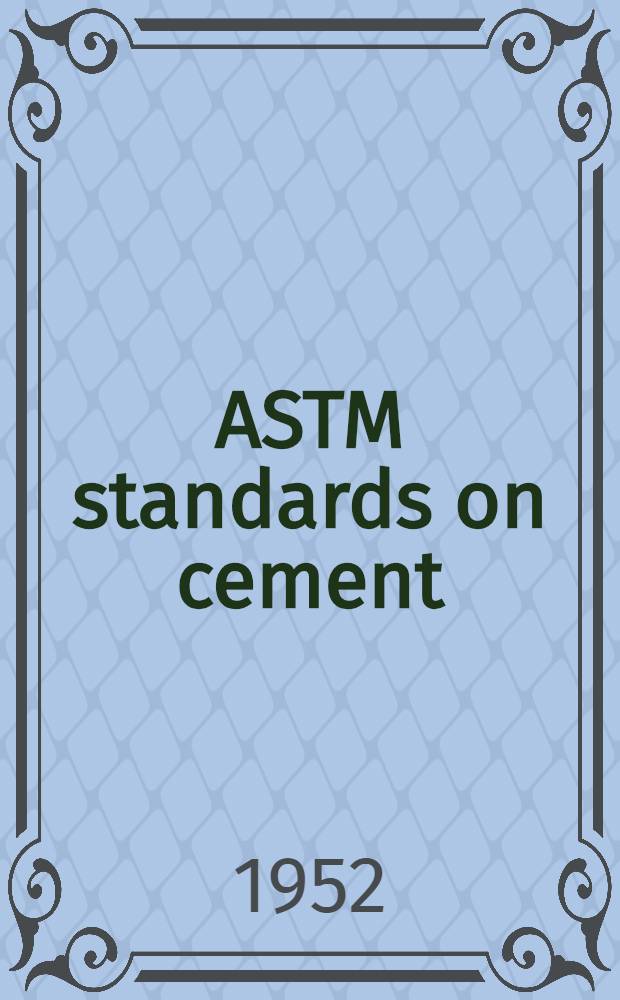 ASTM standards on cement (with related information) : Specifications, chemical analysis, physical tests. 1952. April
