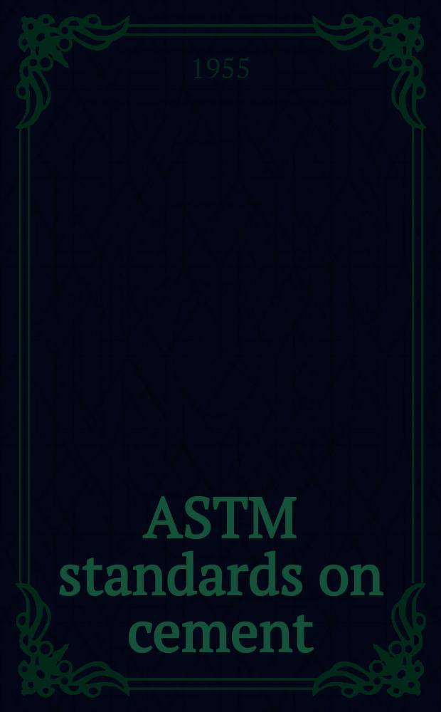 ASTM standards on cement (with related information) : Specifications, chemical analysis, physical tests. 1955. October