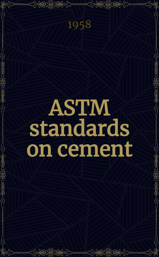 ASTM standards on cement (with related information) : Specifications, chemical analysis, physical tests. 1958. September